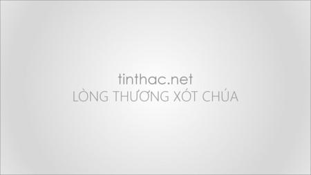 Tinthac.net LÒNG THƯƠNG XÓT CHÚA.