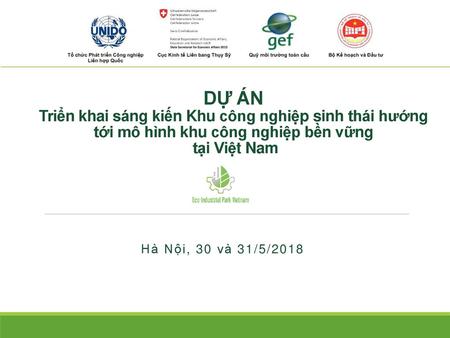 DỰ ÁN Triển khai sáng kiến Khu công nghiệp sinh thái hướng tới mô hình khu công nghiệp bền vững tại Việt Nam Hà Nội, 30 và 31/5/2018.