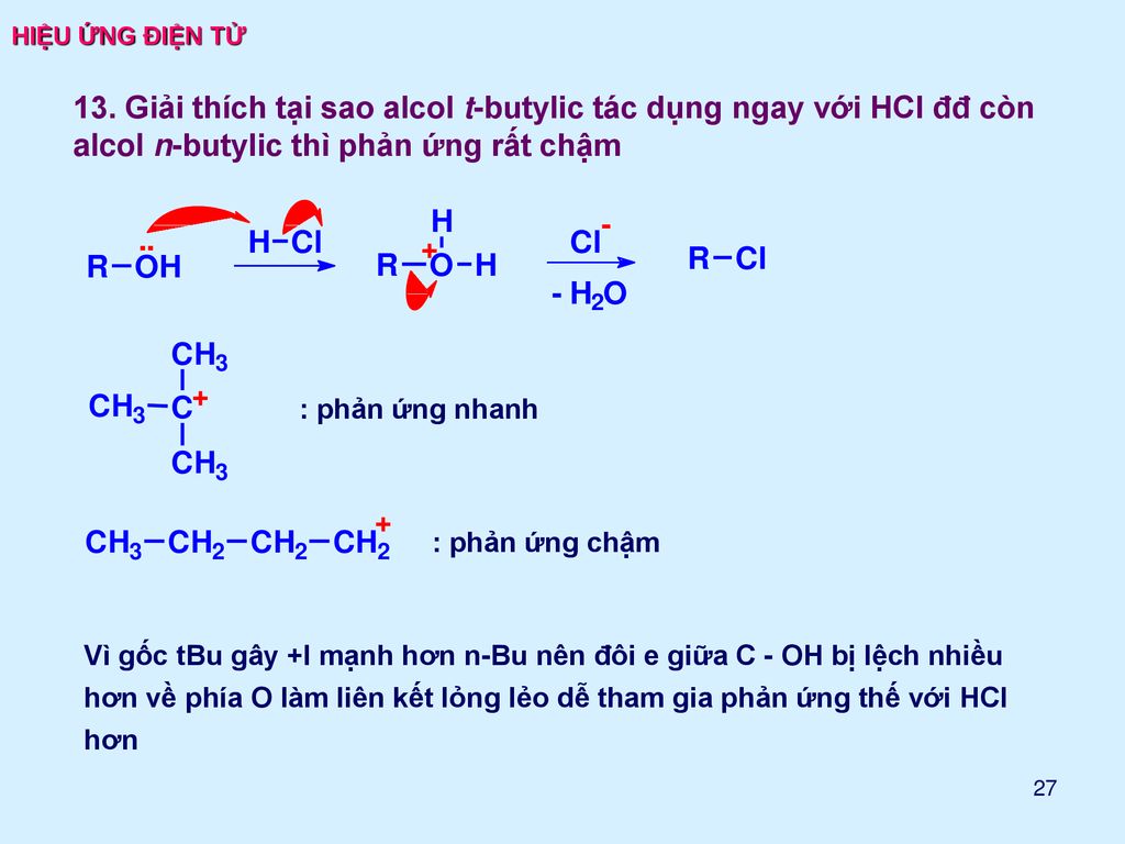 HIỆU ỨNG ĐIỆN TỬ 13. Giải thích tại sao alcol t-butylic tác dụng ngay với HCl đđ còn alcol n-butylic thì phản ứng rất chậm.