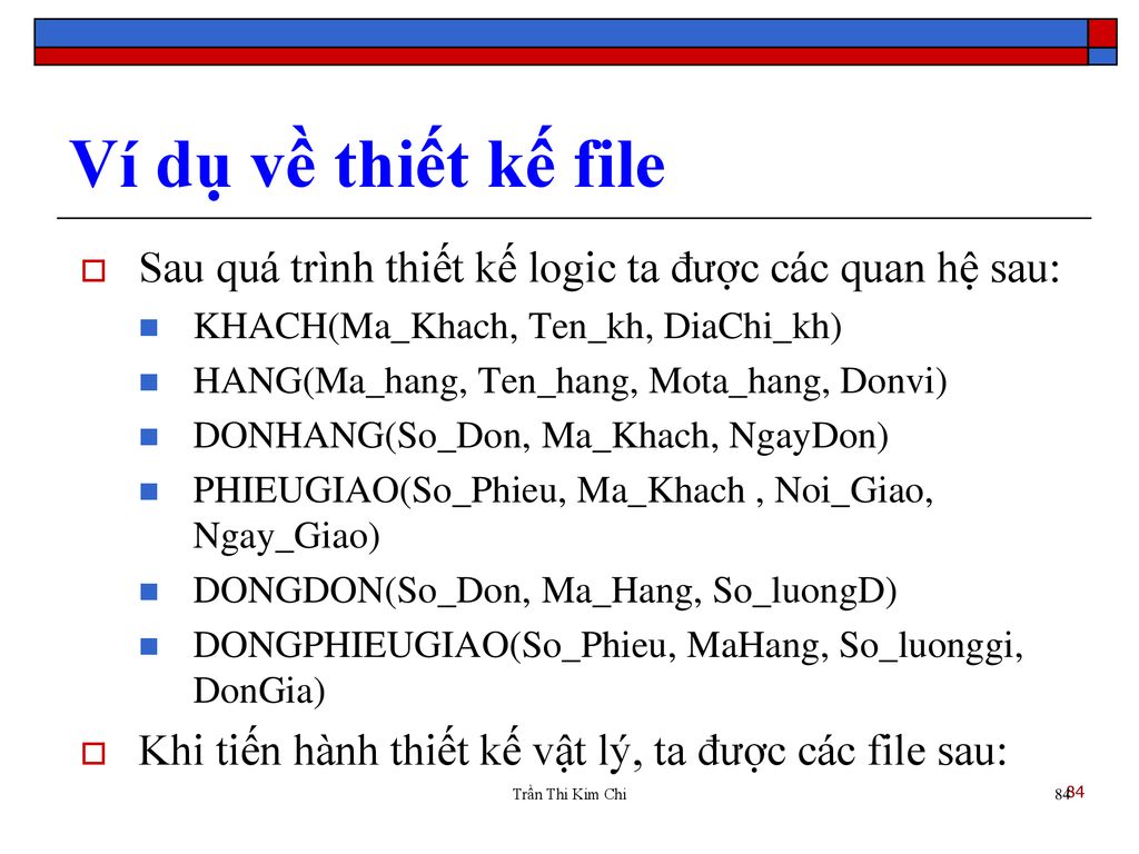 Ví dụ về thiết kế file Sau quá trình thiết kế logic ta được các quan hệ sau: KHACH(Ma_Khach, Ten_kh, DiaChi_kh)