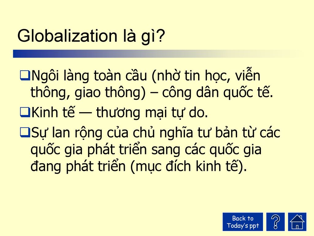 Globalization là gì Ngôi làng toàn cầu (nhờ tin học, viễn thông, giao thông) – công dân quốc tế. Kinh tế — thương mại tự do.