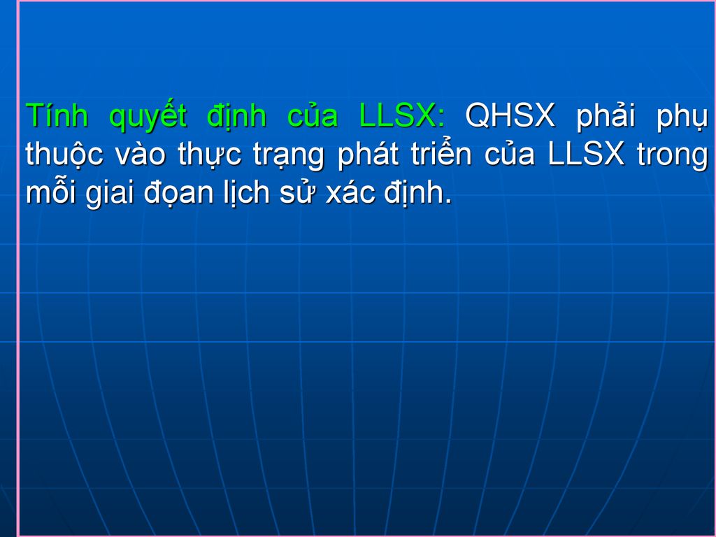 Tính quyết định của LLSX: QHSX phải phụ thuộc vào thực trạng phát triển của LLSX trong mỗi giai đọan lịch sử xác định.