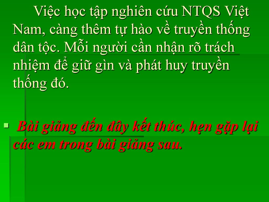 Việc học tập nghiên cứu NTQS Việt Nam, càng thêm tự hào về truyền thống dân tộc. Mỗi người cần nhận rõ trách nhiệm để giữ gìn và phát huy truyền thống đó.