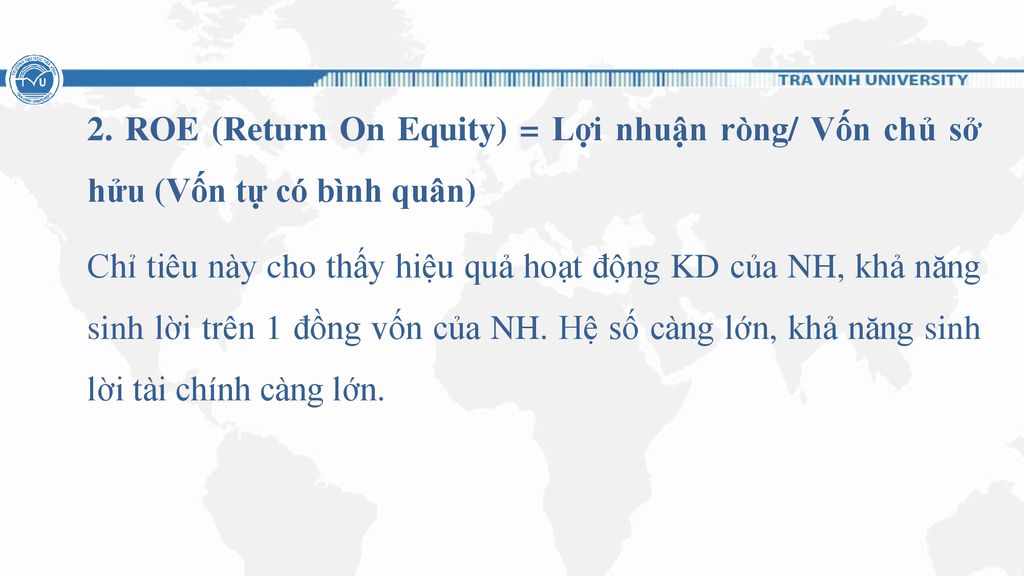 2. ROE (Return On Equity) = Lợi nhuận ròng/ Vốn chủ sở hửu (Vốn tự có bình quân)