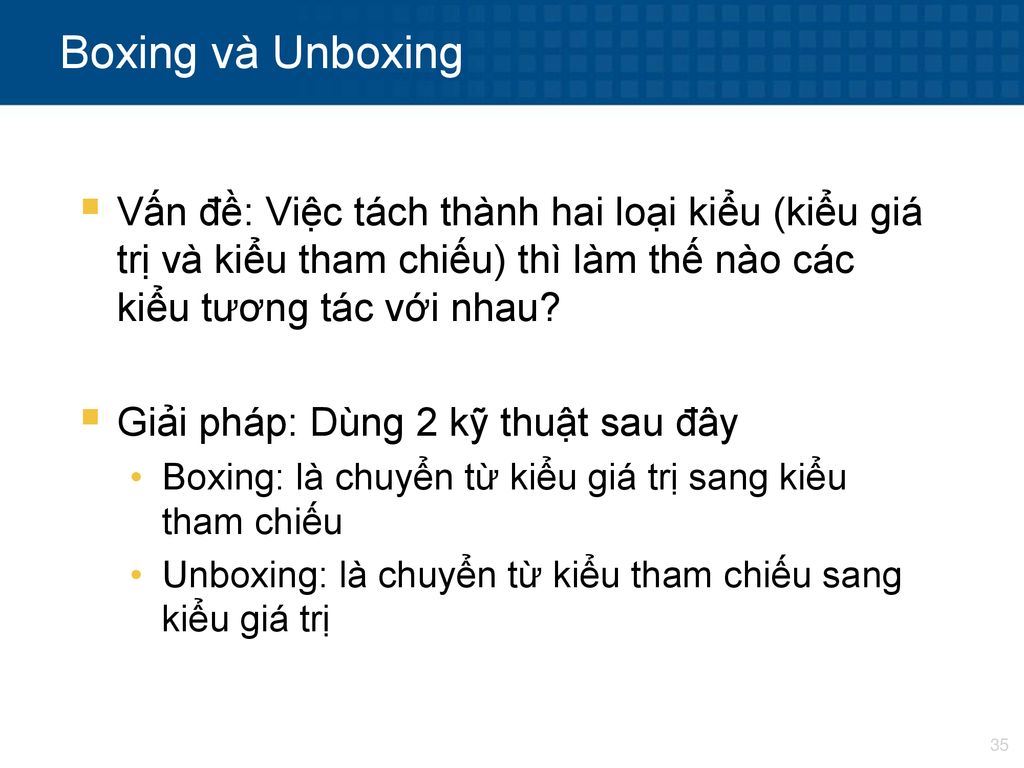 Boxing và Unboxing Vấn đề: Việc tách thành hai loại kiểu (kiểu giá trị và kiểu tham chiếu) thì làm thế nào các kiểu tương tác với nhau
