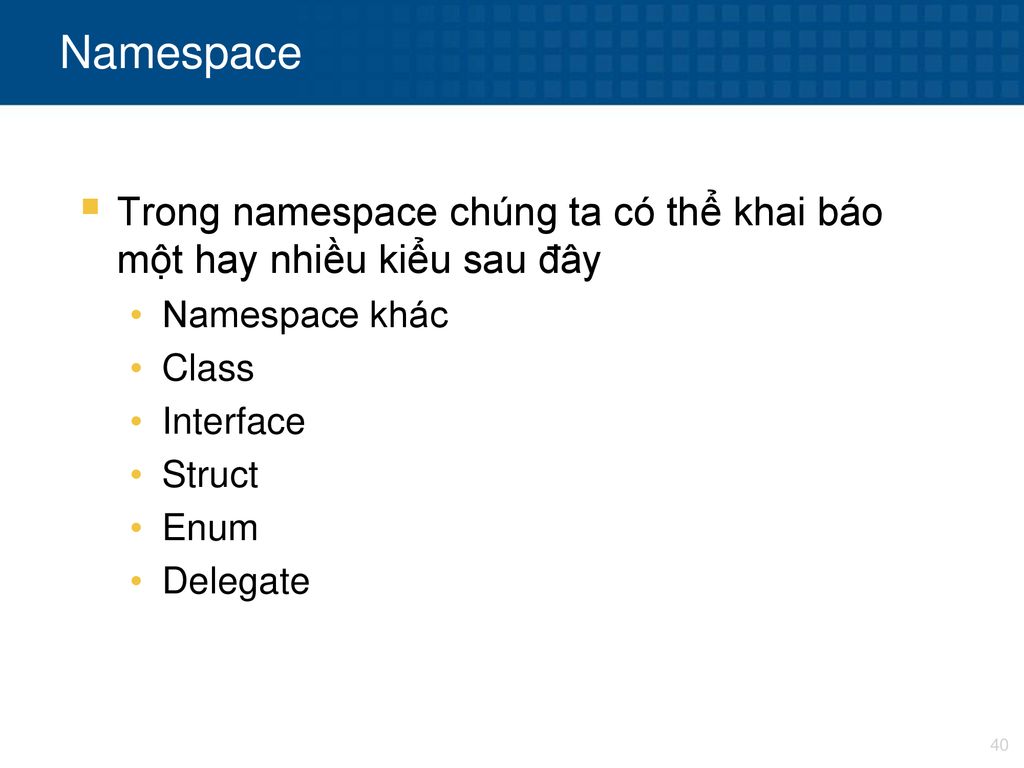Namespace Trong namespace chúng ta có thể khai báo một hay nhiều kiểu sau đây. Namespace khác. Class.