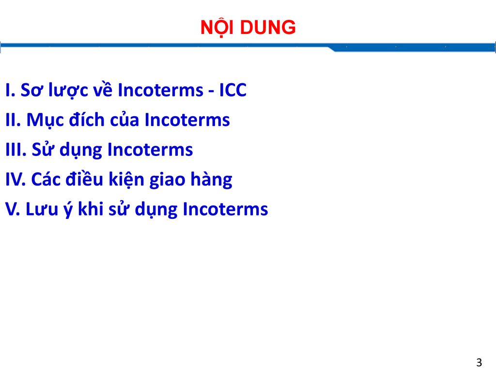 NỘI DUNG I. Sơ lược về Incoterms - ICC II. Mục đích của Incoterms III.