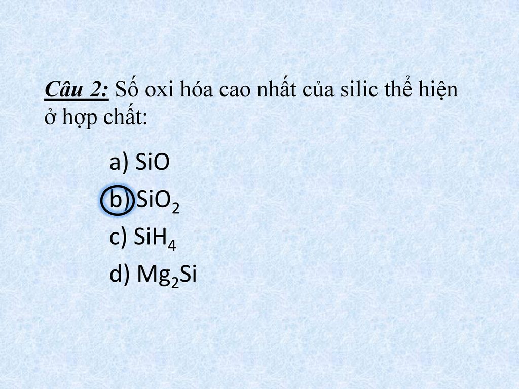 Câu 2: Số oxi hóa cao nhất của silic thể hiện ở hợp chất: