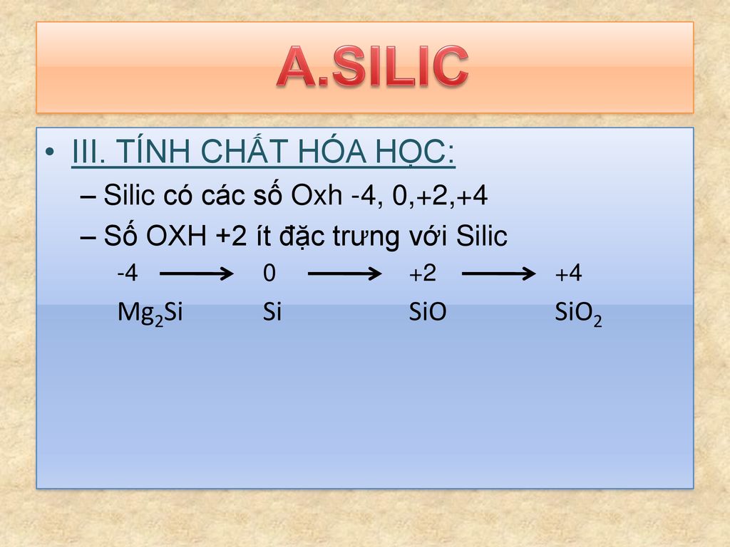 A.SILIC III. TÍNH CHẤT HÓA HỌC: Silic có các số Oxh -4, 0,+2,+4
