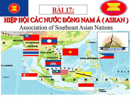 BÀI 17: HIỆP HỘI CÁC NƯỚC ĐÔNG NAM Á ( ASEAN )