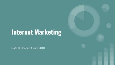 Internet Marketing Ngày 30 tháng 11 năm 2018.