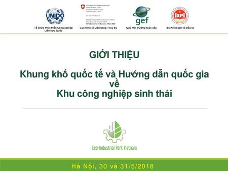 GIỚI THIỆU Khung khổ quốc tế và Hướng dẫn quốc gia về Khu công nghiệp sinh thái Hà Nội, 30 và 31/5/2018.