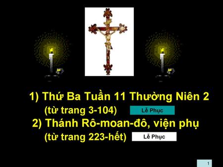 1) Thứ Ba Tuần 11 Thường Niên 2 (từ trang 3-104) 2) Thánh Rô-moan-đô, viện phụ (từ trang 223-hết) 98 Lễ Phục Lễ Phục 1 1.