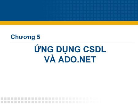 Chương 5 ỨNG DỤNG CSDL VÀ ADO.NET.