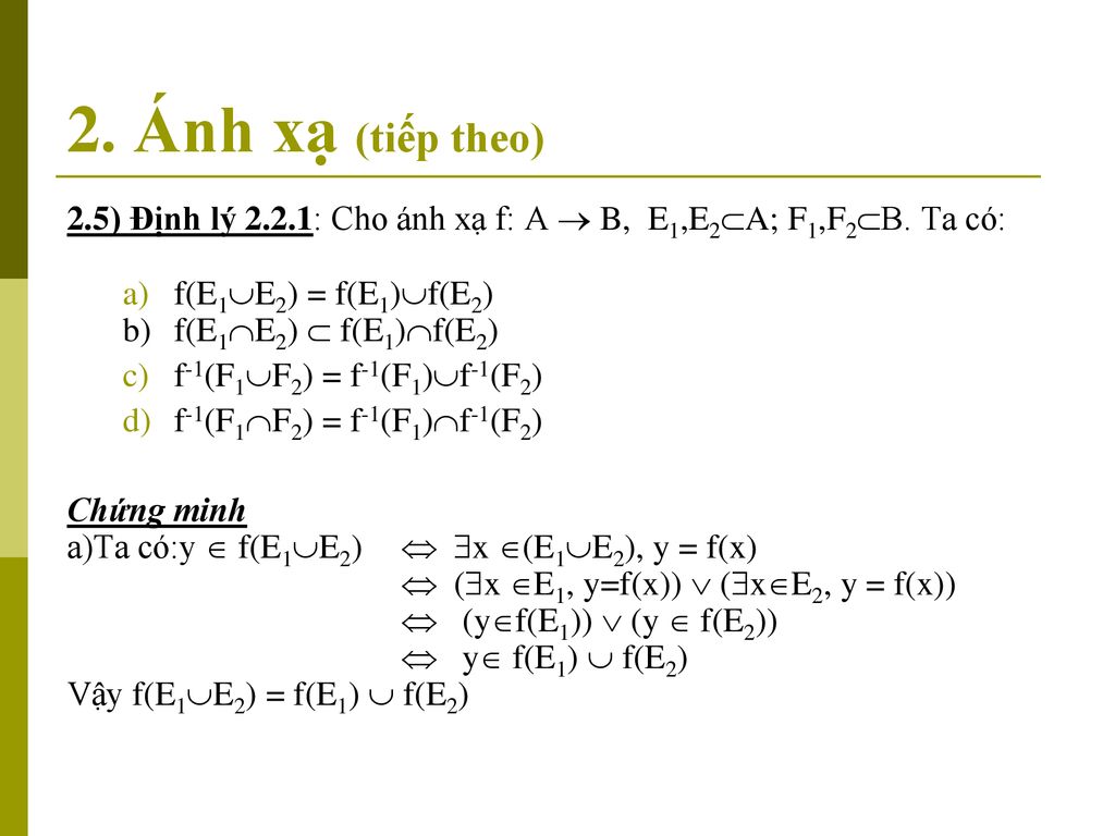 2. Ánh xạ (tiếp theo) 2.5) Định lý 2.2.1: Cho ánh xạ f: A  B, E1,E2A; F1,F2B. Ta có: f(E1E2) = f(E1)f(E2)