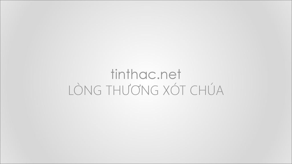 tinthac.net LÒNG THƯƠNG XÓT CHÚA