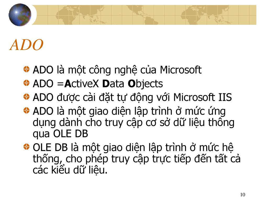 ADO ADO là một công nghệ của Microsoft ADO =ActiveX Data Objects