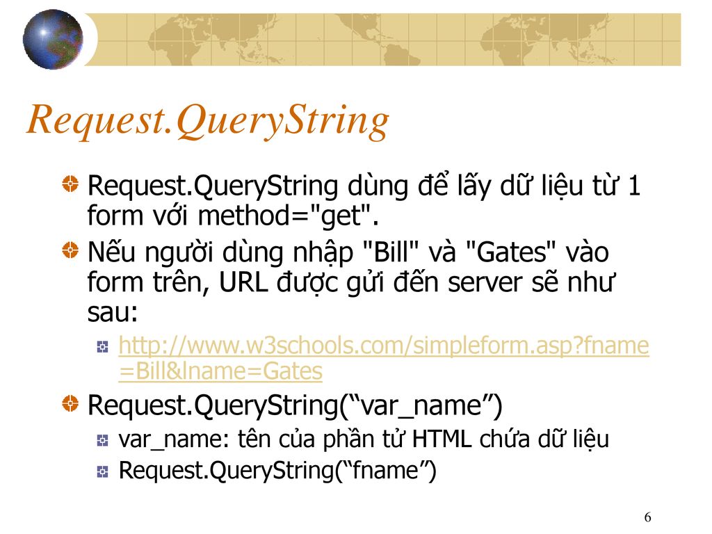 Request.QueryString Request.QueryString dùng để lấy dữ liệu từ 1 form với method= get .