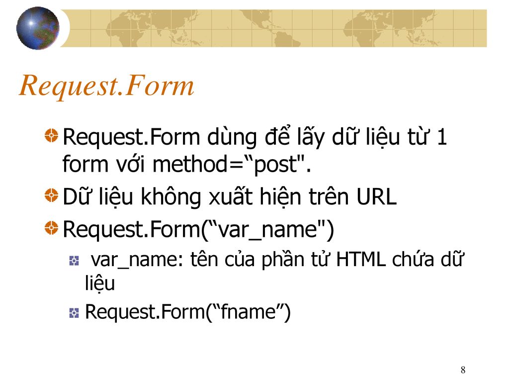 Request.Form Request.Form dùng để lấy dữ liệu từ 1 form với method= post . Dữ liệu không xuất hiện trên URL.