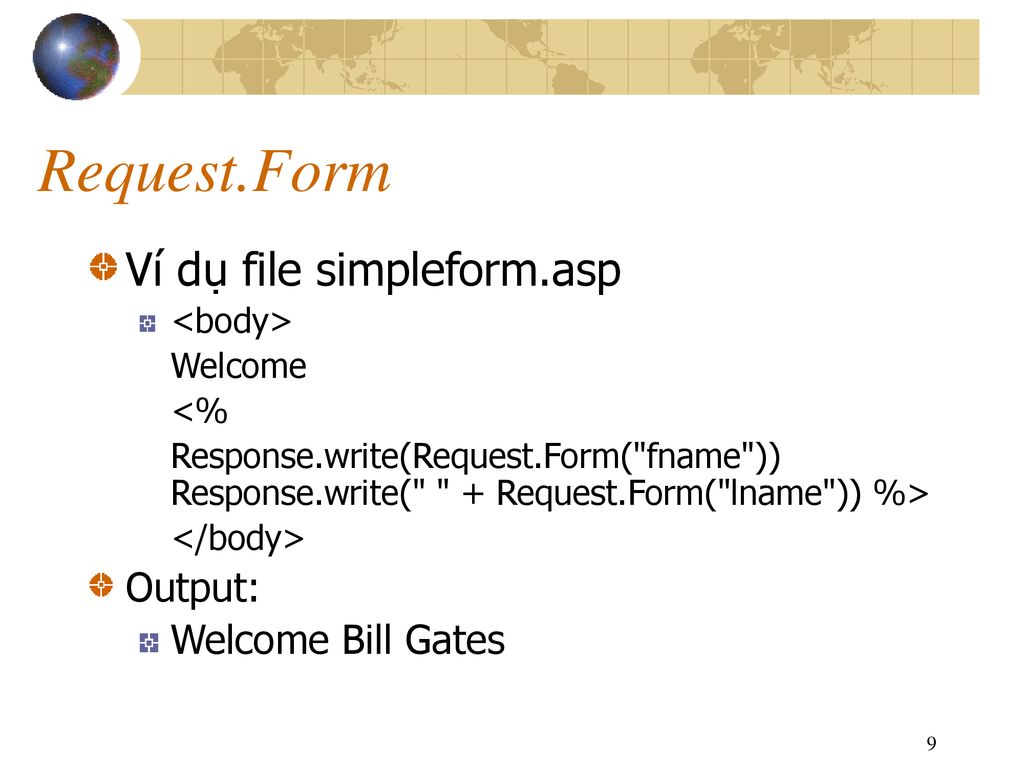 Request.Form Ví dụ file simpleform.asp Output: Welcome Bill Gates