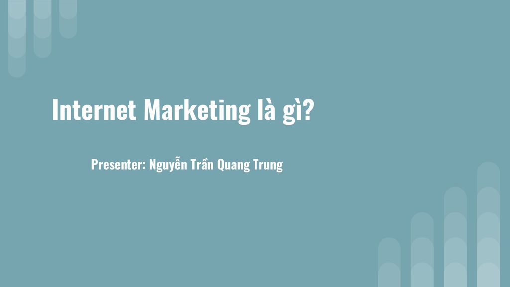 Internet Marketing là gì Presenter: Nguyễn Trần Quang Trung