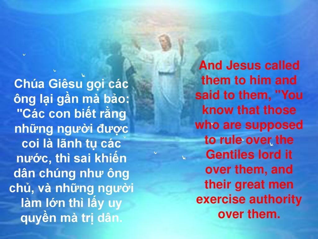 And Jesus called them to him and said to them, You know that those who are supposed to rule over the Gentiles lord it over them, and their great men exercise authority over them.