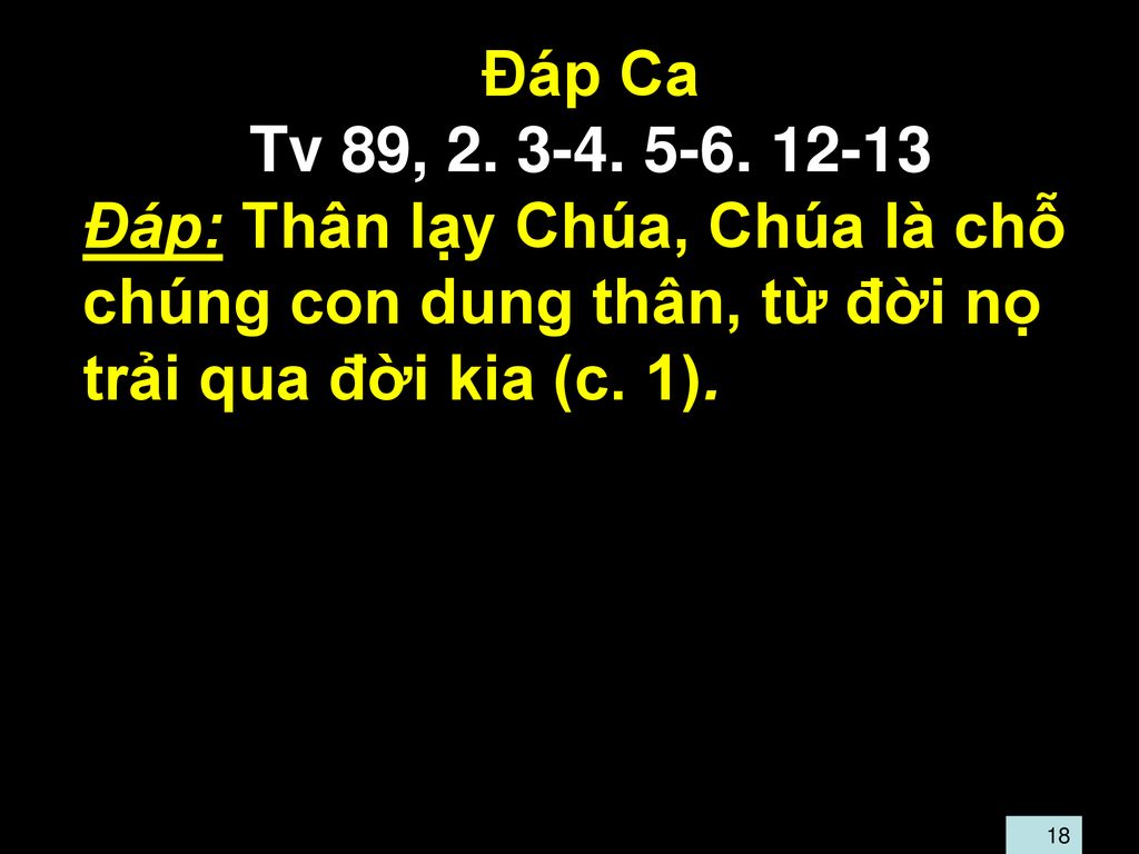Ðáp Ca Tv 89, Đáp: Thân lạy Chúa, Chúa là chỗ chúng con dung thân, từ đời nọ trải qua đời kia (c. 1).