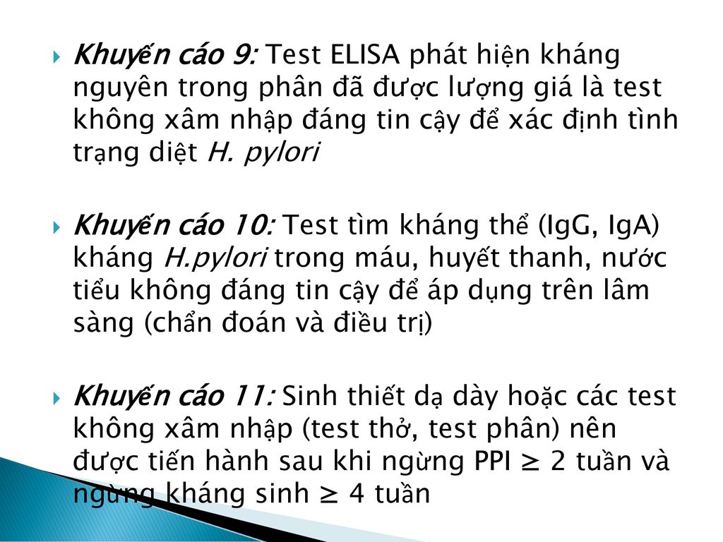 Khuyến cáo 9: Test ELISA phát hiện kháng nguyên trong phân đã được lượng giá là test không xâm nhập đáng tin cậy để xác định tình trạng diệt H. pylori