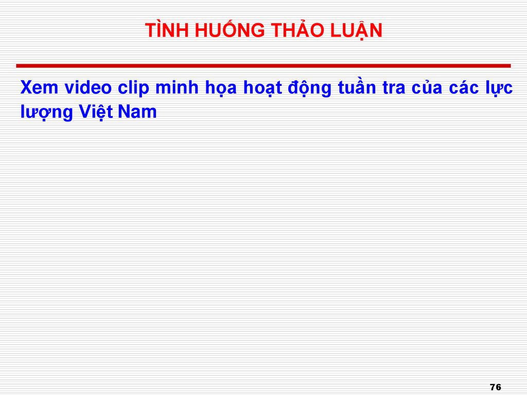 TÌNH HUỐNG THẢO LUẬN Xem video clip minh họa hoạt động tuần tra của các lực lượng Việt Nam