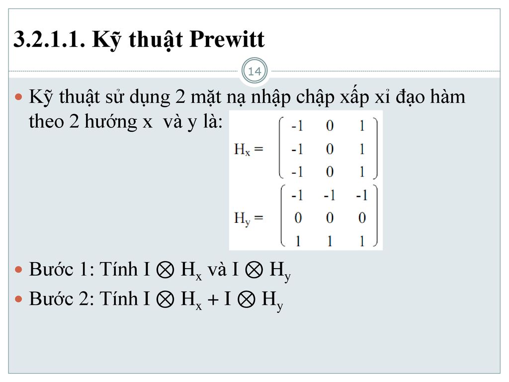 Kỹ thuật Prewitt Kỹ thuật sử dụng 2 mặt nạ nhập chập xấp xỉ đạo hàm theo 2 hướng x và y là: