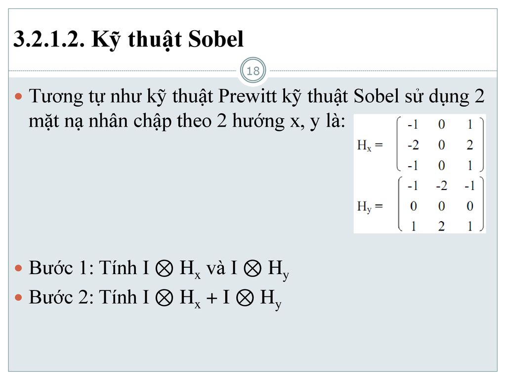Kỹ thuật Sobel Tương tự như kỹ thuật Prewitt kỹ thuật Sobel sử dụng 2 mặt nạ nhân chập theo 2 hướng x, y là: