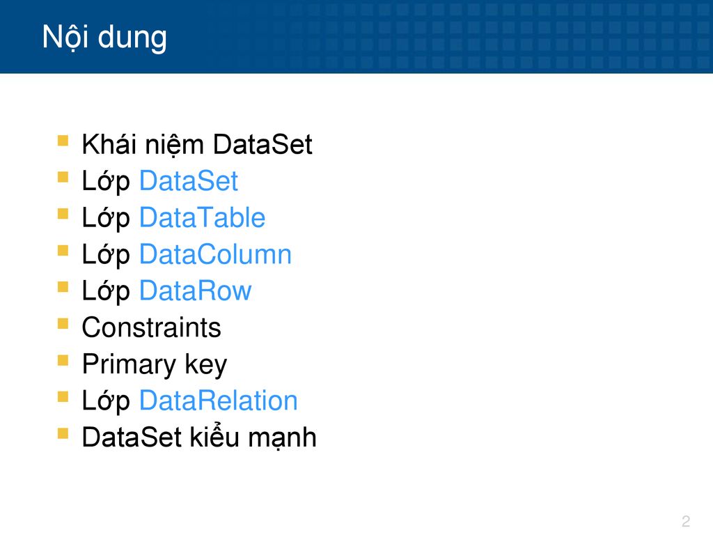 Nội dung Khái niệm DataSet Lớp DataSet Lớp DataTable Lớp DataColumn