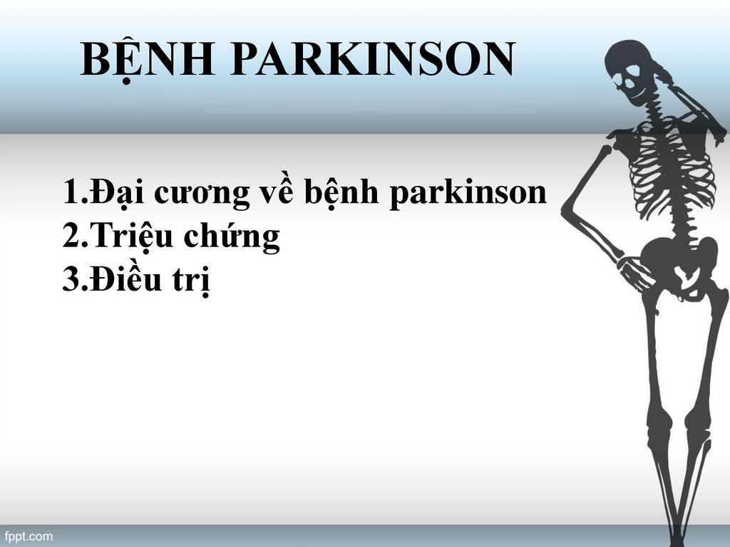 BỆNH PARKINSON 1.Đại cương về bệnh parkinson 2.Triệu chứng 3.Điều trị