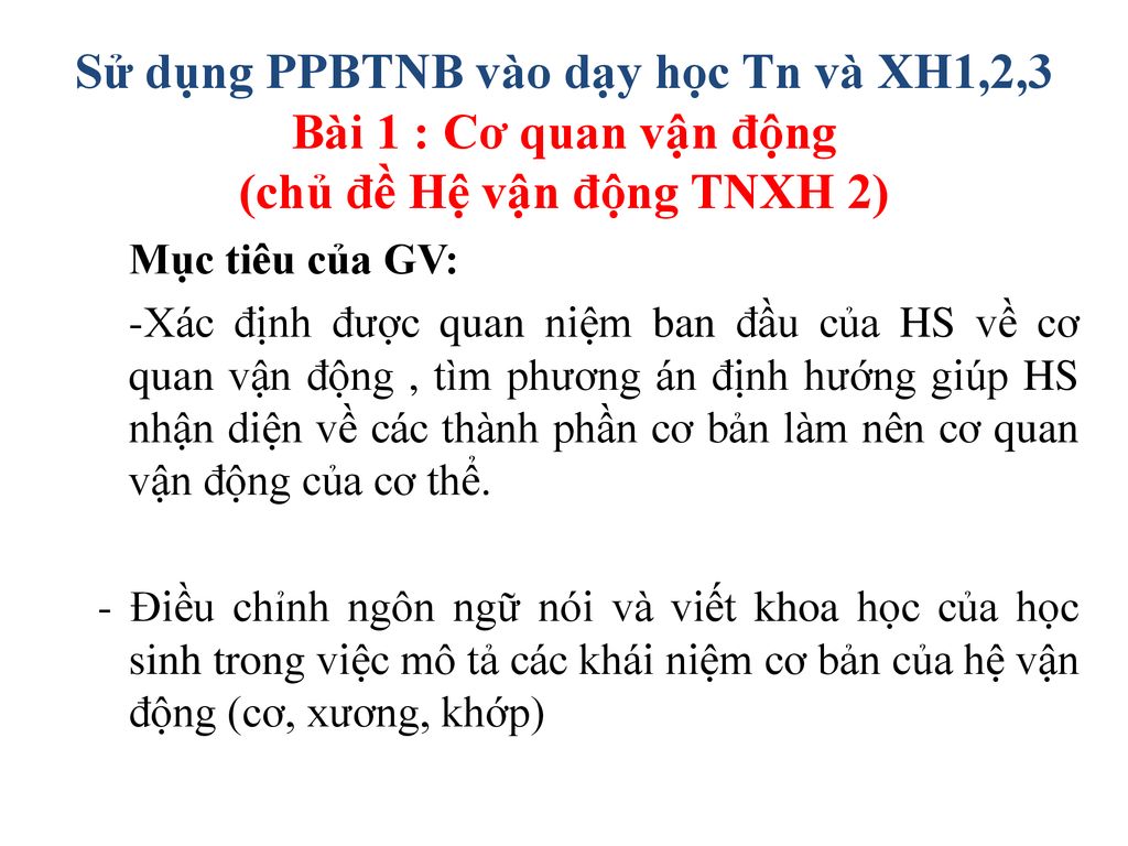 Sử dụng PPBTNB vào dạy học Tn và XH1,2,3 Bài 1 : Cơ quan vận động (chủ đề Hệ vận động TNXH 2)