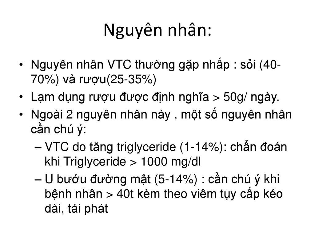 Nguyên nhân: Nguyên nhân VTC thường gặp nhấp : sỏi (40-70%) và rượu(25-35%) Lạm dụng rượu được định nghĩa > 50g/ ngày.
