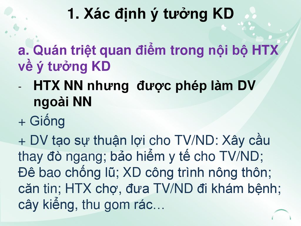 1. Xác định ý tưởng KD a. Quán triệt quan điểm trong nội bộ HTX về ý tưởng KD. HTX NN nhưng được phép làm DV ngoài NN.