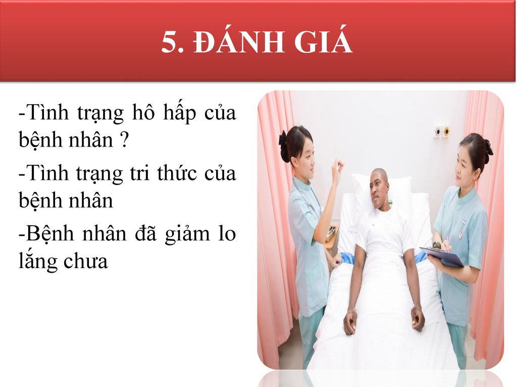 5. ĐÁNH GIÁ -Tình trạng hô hấp của bệnh nhân .