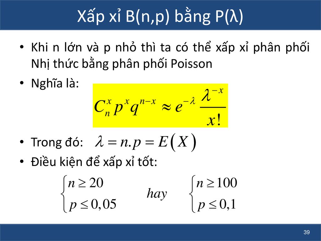 Xấp xỉ B(n,p) bằng P(λ) Khi n lớn và p nhỏ thì ta có thể xấp xỉ phân phối Nhị thức bằng phân phối Poisson.
