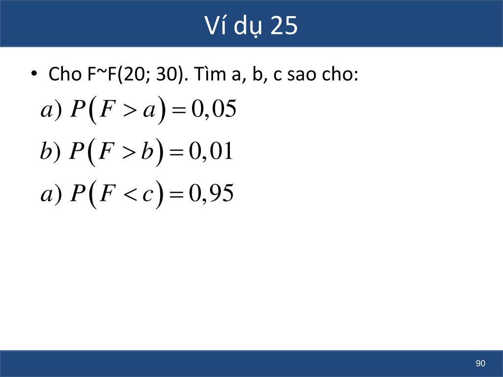 Ví dụ 25 Cho F~F(20; 30). Tìm a, b, c sao cho: