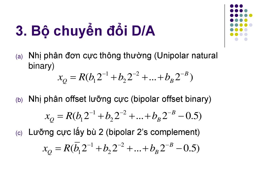 3. Bộ chuyển đổi D/A Nhị phân đơn cực thông thường (Unipolar natural binary) Nhị phân offset lưỡng cực (bipolar offset binary)
